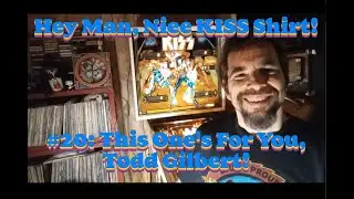 Episode #20: This One's For You, Todd Gilbert! | Hey Man, Nice KIϟϟ Shirt!