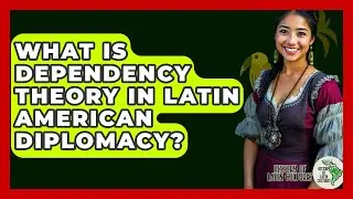 What Is Dependency Theory In Latin American Diplomacy? - History Of Latin Cultures