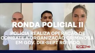 Ronda Policial II - Pol&iacute;cia realiza opera&ccedil;&atilde;o a organiza&ccedil;&atilde;o criminosa em Gov. Dix-Sept Rosado