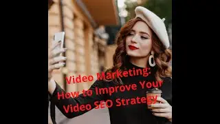 Video Marketing: 3 Tips on How to Improve Your Video SEO Strategy