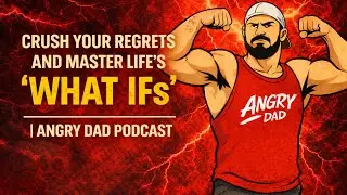 Crush Your Regrets and Master Life's 'What Ifs' | Angry Dad Podcast