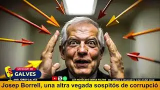Josep Borrell, una altra vegada sospit&oacute;s de corrupci&oacute;, ara dins la Uni&oacute; Europea /2025 12 04