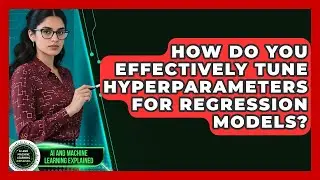 How Do You Effectively Tune Hyperparameters For Regression Models?