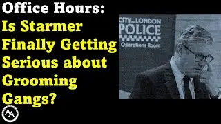 Office Hours: Is Starmer Finally Getting Serious about Grooming Gangs?