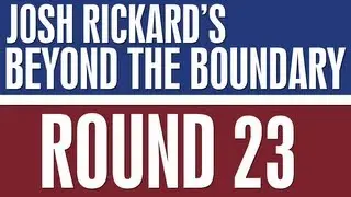 Josh Rickard's 'Beyond the Boundary' - Round 23