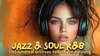 Jazz & Soul R&B &ndash; Smooth Instrumental Grooves for Relaxing & Chilling 🎷