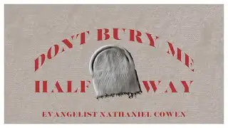 Don't Bury Me Halfway // Evangelist Nathaniel Cowen // Sunday Service
