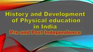 History and Development of Physical education in India: pre and post Independence/NEP 2020