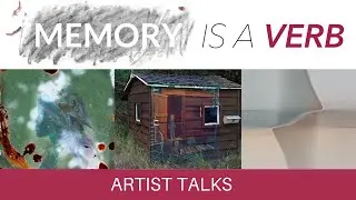 Memory is a Verb: Exploring Time and Transience - Artist Talk - January 20