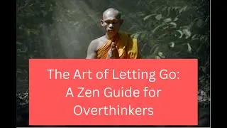 The Art of Letting Go: A Zen Guide for Overthinkers