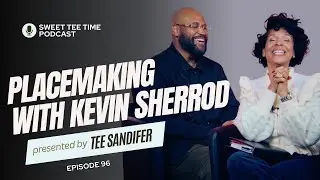 Placemaking with Kevin Sherrod | Sweet Tee Time Ep. 96