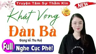 Truyện Tâm Sự Có Thật mới nhất - Khát Vọng Đàn Bà - 10 Phút nghe Thu Huệ kể chuyện ngủ ngon