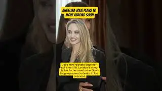 Angelina Jolie Plans to Move Abroad Soon