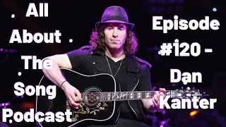 All About The Song Podcast | Ep #120 w/ Dan Kanter