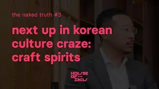 Next Up in Korean Culture Craze: Craft Spirits (Michael Ahn, House of Heritage | the naked truth)