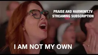 I Am Not My Own Praise and Harmony Singers