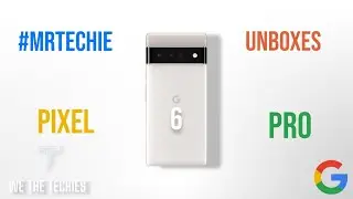 #MrTechie Google pixel 6 pro unboxing, setup, first impressions + pixel buds A + bonus unboxing