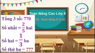 To&aacute;n n&acirc;ng cao | Lớp 5 - B&agrave;i 16. To&aacute;n tổng tỉ 3 số (Violympic)