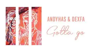 Andyhas & Dexfa - Gotta Go [OFFICIAL AUDIO]