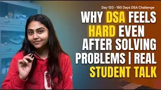 Why DSA Feels Hard Even After Solving Problems 😭| Student Talk | Day 121 - 150 Days DSA Challenge