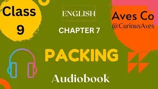'Packing' Class 9 - Chapter 7 NCERT English Audiobook