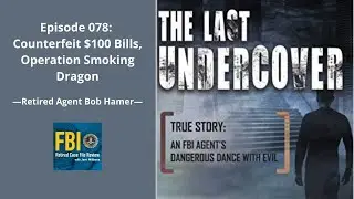 078: Counterfeit $100 Bills, Operation Smoking Dragon - Bob Hamer