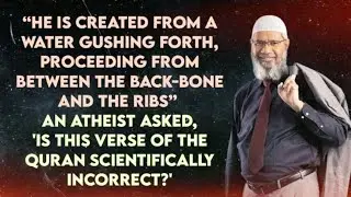 An Atheist asked, Is the Verse of the Quran [At-Taariq 86:6-7] scientifically incorrect?