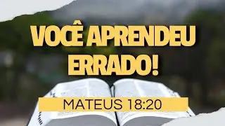 MATEUS 18:20 - Você aprendeu errado!