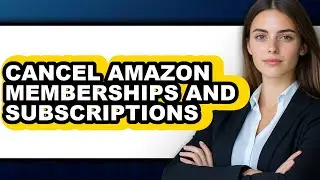 How to Cancel Amazon Memberships and Subscriptions - Full Guide