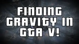 Finding Gravity in GTA 5!