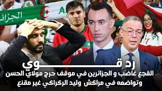 القجع غاضب و الجزائرين في موقف حرج مولاي الحسن وتواضعه في مراكش  وليد الركراكي غير مقنع