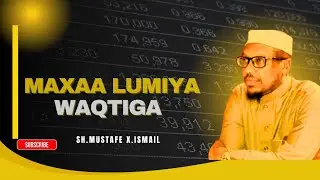 MAXAA LUMIYA WAQTIGA ||SH.MUSTAFE X.ISMAIL 