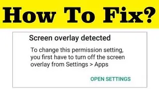 How To Fix Screen Overlay Detected Error In Any Android Mobile