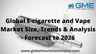 Global E-cigarette and Vape Market Size, Trends & Analysis - Forecast to 2026