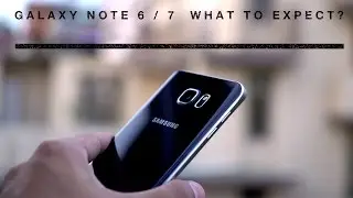 Samsung GALAXY Note 6 / Note 7 - What to expect ?