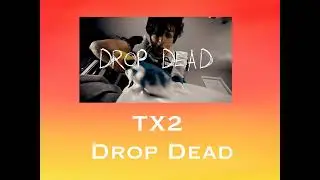 TX2 - Drop Dead - Speed Up