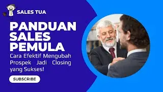 Panduan Sales Pemula: Cara Efektif Mengubah Prospek Jadi Closing yang Sukses! | Sales Tua