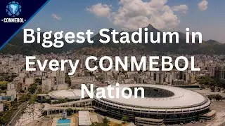 Biggest Stadium in Every CONMEBOL Nation