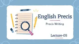 Lecture-05: Precis Writing