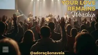 YOUR LOVE REMAINS | Deep Worship Song | God Is Faithful