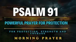 PSALM 91: THE MOST POWERFUL MORNING PRAYER FOR GOD'S PROTECTION | MORNING PRAYER