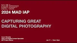 Capturing Great Digital Photography - MAD IAP 2024 - Conor McArdle, MIT