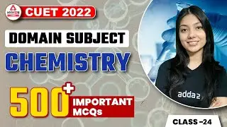 500+ Most Expected Questions | CUET 2022 Chemistry | Domain Subject Preparation Class 24