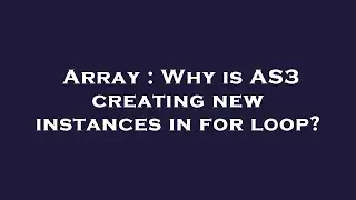 Array : Why is AS3 creating new instances in for loop?