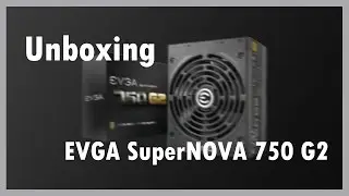 [Speed Unboxing] | EVGA SUPERNOVA 750 G2