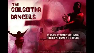 The Golgotha Dancers by Manly Wade Wellman as told by Edward E. French