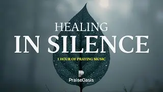 Healing in Silence - 1 HOUR OF SOAKING WORSHIP MUSIC, Instrumental for Prayer & Meditation