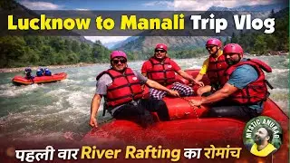 Manali Adventure Vlog | Lucknow से Manali और खतरनाक River Rafting l Mystic Anuuraag Episode - 48