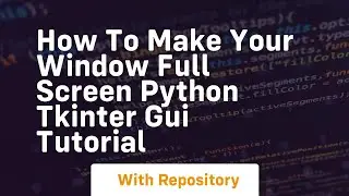 How to make your window full screen python tkinter gui tutorial
