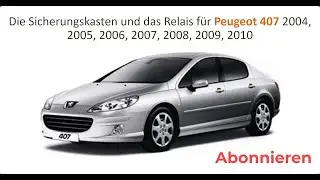Die Sicherungskasten und das Relais für Peugeot 407 2004 / 2005 / 2006 / 2007 / 2008 / 2009 / 2010.